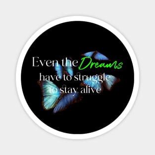 Even the dreams have to struggle to stay alive Magnet